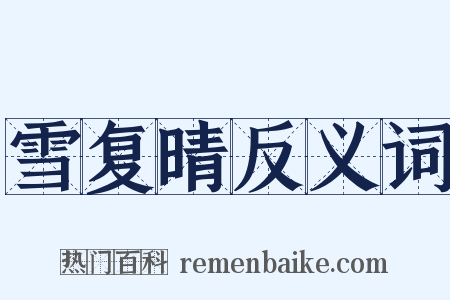 雪复晴反义词是什么意思的图片